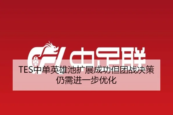 TES中单英雄池扩展成功但团战决策仍需进一步优化